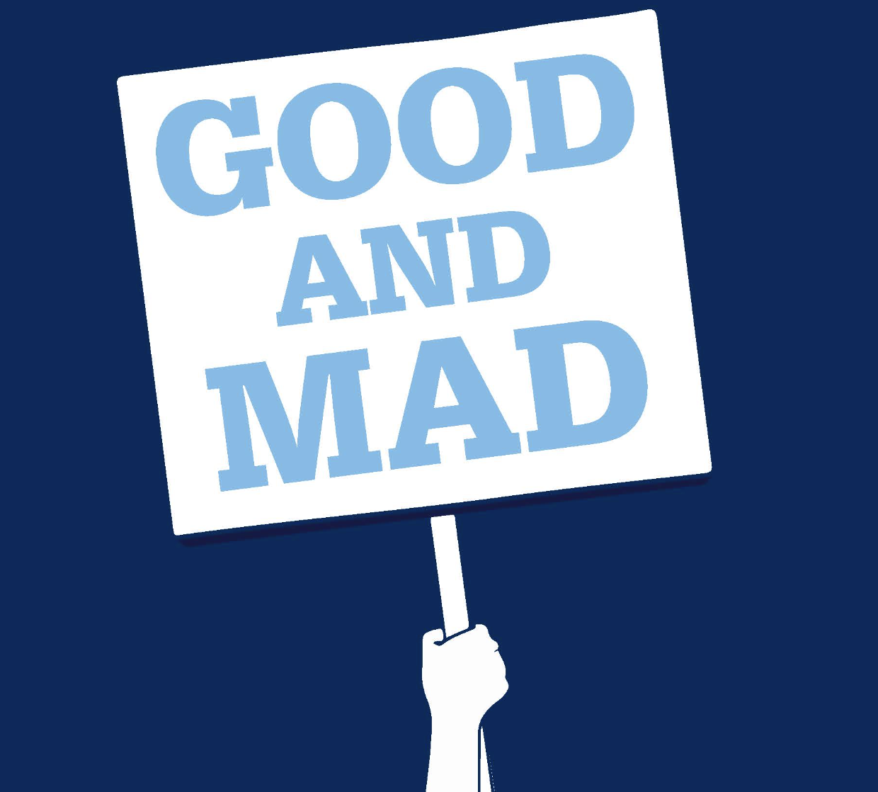 graphic of a hand holding a protest sign saying "Good and Mad"